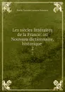 Les siecles litteraires de la France: ou Nouveau dictionnaire, historique . 2 - Nicolas Toussaint Lemoyne Desessarts