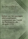 Lettre sur les ouvrages philosophiques, condamnes par l.arret du Parlement, du 18 aout 1770 - Richard Girard de Bury