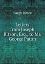 Letters from Joseph Ritson, Esq., to Mr. George Paton - Joseph Ritson