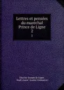 Lettres et pensees du marechal Prince de Ligne. 2 - Charles-Joseph de Ligne