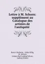 Lettre a M. Schorn: supplement au Catalogue des artistes de l.antiquite . - Raoul-Rochette