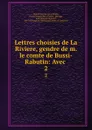 Lettres choisies de La Riviere, gendre de m. le comte de Bussi-Rabutin: Avec . 2 - Henri-François de La Rivière