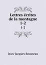 Lettres ecrites de la montagne. 1-2 - Жан-Жак Руссо