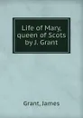 Life of Mary, queen of Scots by J. Grant. - James Grant