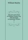 The Life and Letters of William Cowper, Esq: With Remarks on Epistolary Writers. 4 - Hayley William