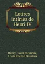 Lettres intimes de Henri IV - Louis Dussieux Henry