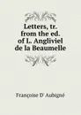 Letters, tr. from the ed. of L. Angliviel de la Beaumelle. - Françoise d' Aubigné