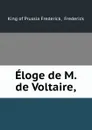 Eloge de M. de Voltaire, - Frederick