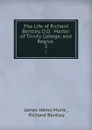 The Life of Richard Bentley, D.D.: Master of Trinity College, and Regius . 2 - James Henry Monk