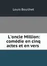 L.oncle Million: comedie en cinq actes et en vers . - Louis Bouilhet
