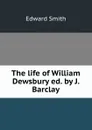 The life of William Dewsbury ed. by J. Barclay. - Edward Smith