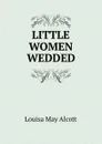 LITTLE WOMEN WEDDED - Alcott Louisa May