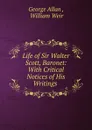 Life of Sir Walter Scott, Baronet: With Critical Notices of His Writings . - George Allan