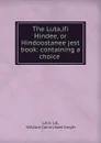 The Luta,ifi Hindee, or Hindoostanee jest book: containing a choice . - Lallu Lal