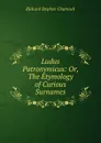 Ludus Patronymicus: Or, The Etymology of Curious Surnames - Richard Stephen Charnock