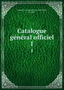 Catalogue general officiel. 1 - Paris