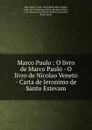 Marco Paulo : O livro de Marco Paulo - O livro de Nicolao Veneto - Carta de Jeronimo de Santo Estevam - Marco Polo