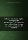 Relacao dos manuscriptos portuguezes e estrangeiros : de interesse para o Brazil, existentes no Museo britannico de Londres - Oliveira Lima