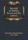 Records of Shelley, Byron and the author; - Edward John Trelawny