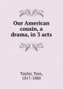 Our American cousin, a drama, in 3 acts - Tom Taylor