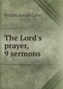 The Lord.s prayer, 9 sermons - William Samuel Carter