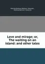 Love and mirage; or, The waiting on an island: and other tales - Matilda Barbara Betham-Edwards