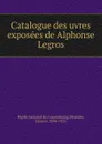 Catalogue des uvres exposees de Alphonse Legros - Léonce Bénédite