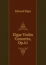 Elgar Violin Concerto, Op.61 - Edward Elgar