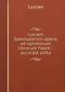 Luciani Samosatensis opera: ad optimorum librorum fidem : accurate edita - Lucian