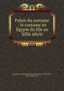Palais du costume: le costume en Egypte du IIIe au XIIIe siecle - Paris