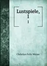 Lustspiele,. 1 - Christian Felix Weisse