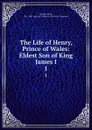 The Life of Henry, Prince of Wales: Eldest Son of King James I. 1 - Thomas Birch