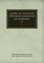 Lycee, ou, Cours de litterature ancienne et moderne. 2 - Jean-François de La Harpe