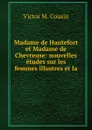 Madame de Hautefort et Madame de Chevreuse: nouvelles etudes sur les femmes illustres et la . - Victor M. Cousin