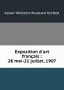 Exposition d.art francais : 28 mai-21 juillet, 1907 - Kaiser Wilhelm Museum Krefeld