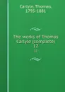 The works of Thomas Carlyle (complete). 12 - Thomas Carlyle