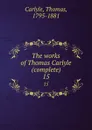 The works of Thomas Carlyle (complete). 15 - Thomas Carlyle