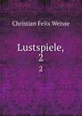 Lustspiele,. 2 - Christian Felix Weisse