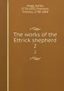 The works of the Ettrick shepherd. 2 - James Hogg