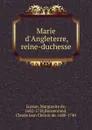 Marie d.Angleterre, reine-duchesse - Marguerite de Lussan