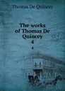 The works of Thomas De Quincey. 4 - Thomas de Quincey