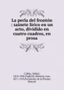 La perla del fronton : sainete lirico en un acto, dividido en cuatro cuadros, en prosa - Rafael Calleja