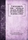 Y asi se pasa la vida-- : revista en un acto, dividido en cinco cuadros, en prosa y verso - Tomás Barrera