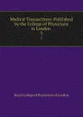 Medical Transactions: Published by the College of Physicians in London . 3 - Royal College of Physicians of London