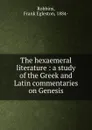 The hexaemeral literature : a study of the Greek and Latin commentaries on Genesis - Frank Egleston Robbins