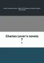 Charles Lever.s novels. 7 - Charles James Lever