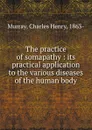 The practice of somapathy : its practical application to the various diseases of the human body - Charles Henry Murray