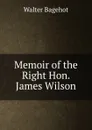 Memoir of the Right Hon. James Wilson - Walter Bagehot