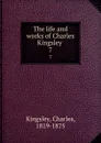 The life and works of Charles Kingsley . 7 - Charles Kingsley