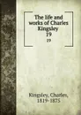 The life and works of Charles Kingsley . 19 - Charles Kingsley